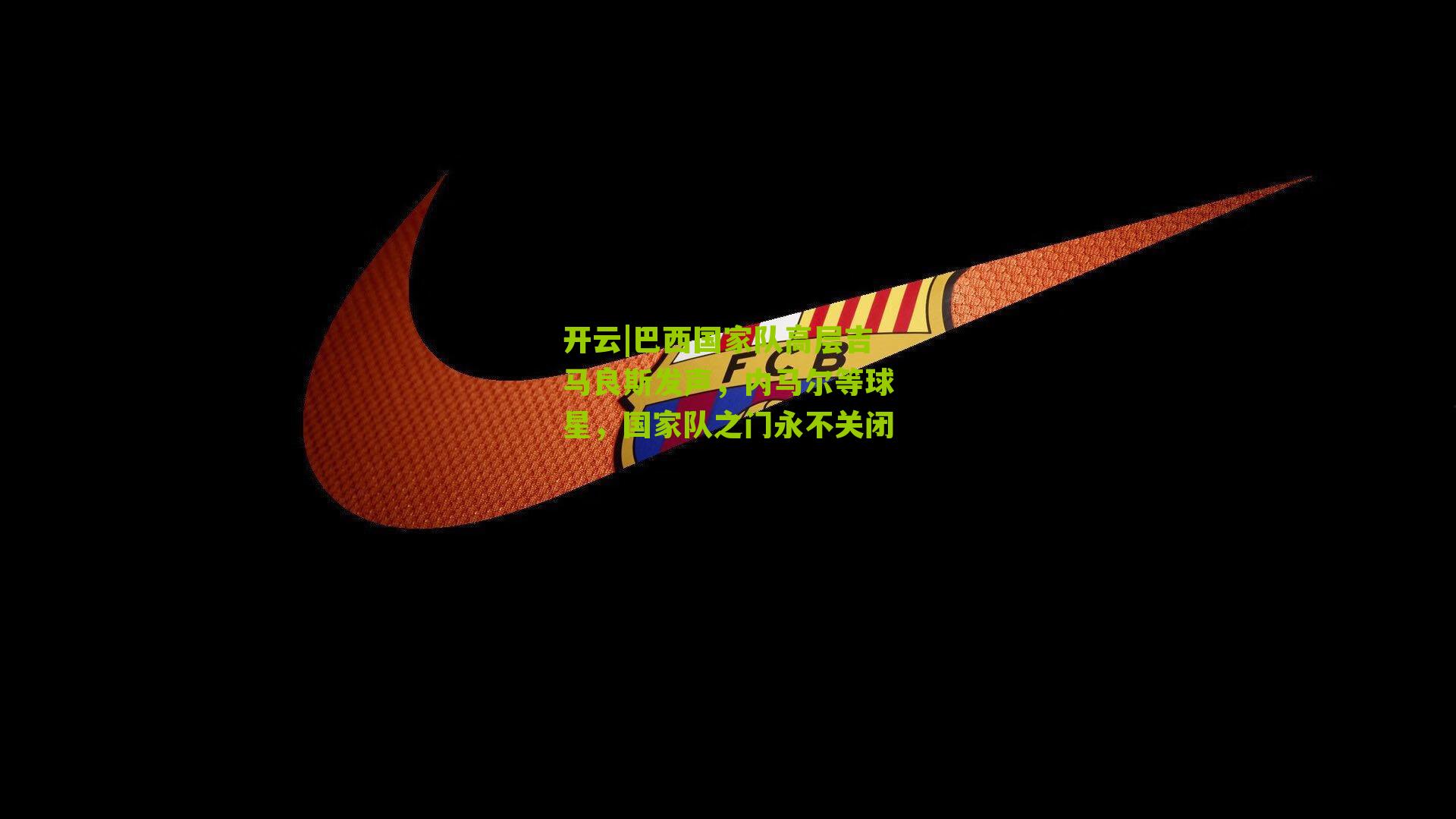 巴西国家队高层吉马良斯发声，内马尔等球星，国家队之门永不关闭