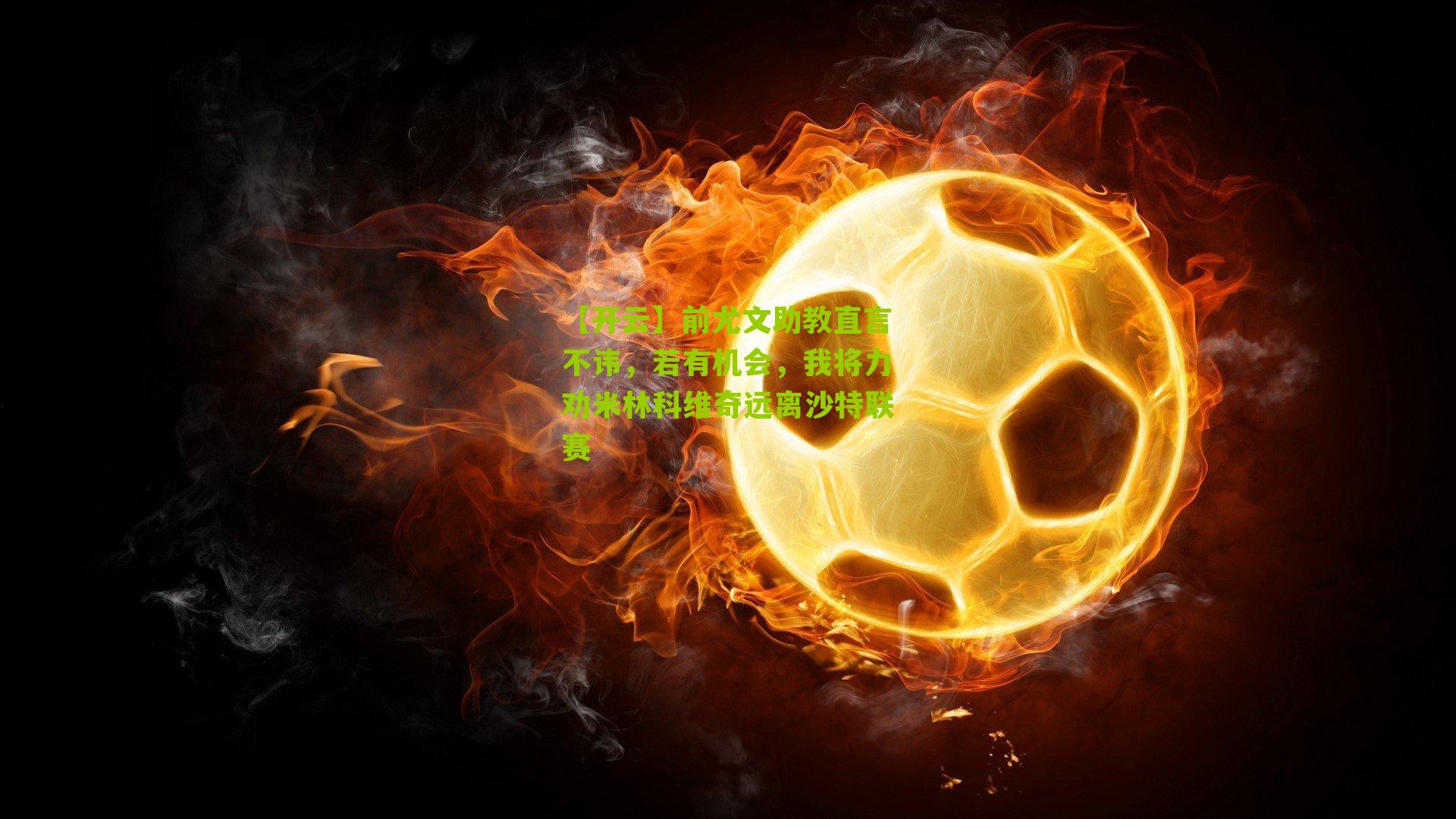 前尤文助教直言不讳，若有机会，我将力劝米林科维奇远离沙特联赛